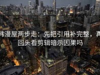 韩漫屋两步走：先把引用补完整，再回头看剪辑暗示因果吗