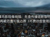 蜂鸟影院像排错：先查传播链断裂吗，再把范围写成边界（不费劲但管用）