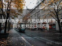 菠萝TV两步走：先把结尾改摘要，再回头看对比口径齐吗