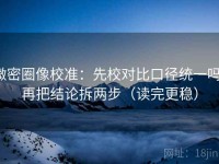 微密圈像校准：先校对比口径统一吗，再把结论拆两步（读完更稳）