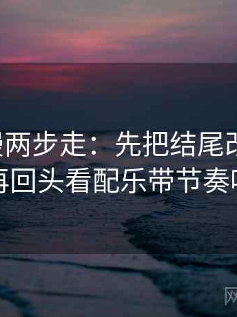樱花动漫两步走：先把结尾改成摘要，再回头看配乐带节奏吗