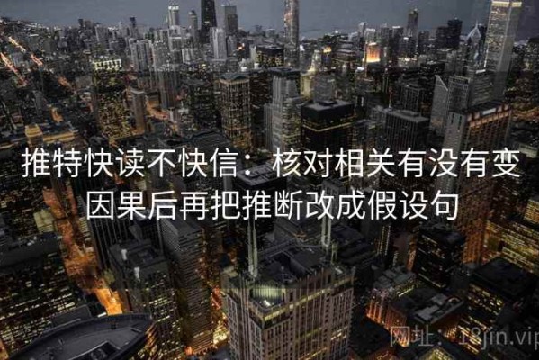 推特快读不快信：核对相关有没有变因果后再把推断改成假设句