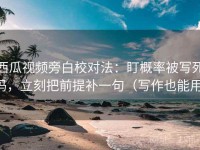 西瓜视频旁白校对法：盯概率被写死吗，立刻把前提补一句（写作也能用）