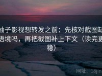柚子影视想转发之前：先核对截图缺语境吗，再把截图补上下文（读完更稳）
