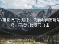 YY漫画折页说明书：先看时间窗清楚吗，再把对比写同口径