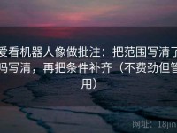爱看机器人像做批注：把范围写清了吗写清，再把条件补齐（不费劲但管用）