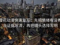 樱花动漫快速复写：先把情绪有没有当证据写清，再把镜头选择写明