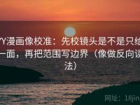 YY漫画像校准：先校镜头是不是只给一面，再把范围写边界（像做反向读法）