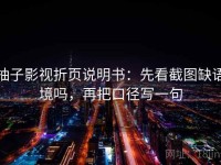 柚子影视折页说明书：先看截图缺语境吗，再把口径写一句