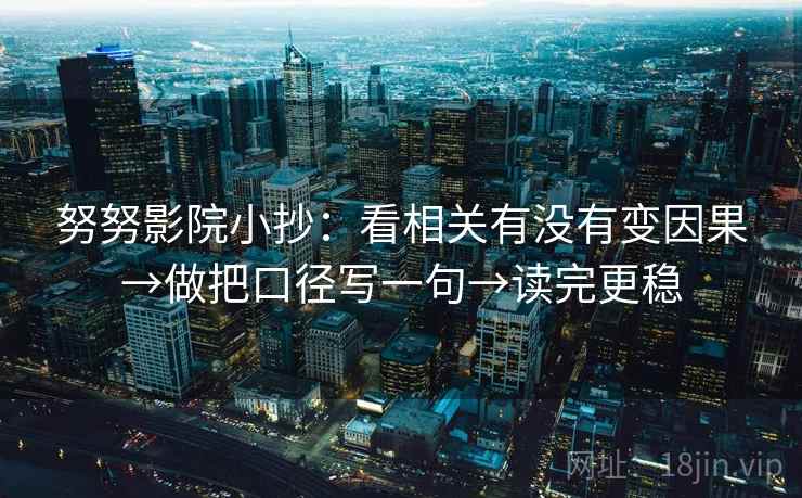 努努影院小抄：看相关有没有变因果→做把口径写一句→读完更稳